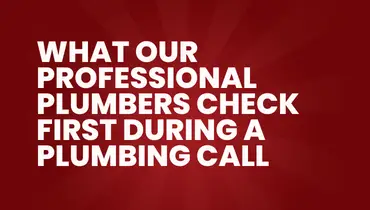 Red background graphic with the text “What Our Professional Plumbers Check First During a Plumbing Call.” 